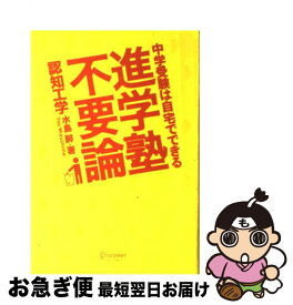 【中古】 進学塾不要論 中学受験は自宅でできる / 認知工学, 水島 醉 / ディスカヴァー・トゥエンティワン [単行本]【ネコポス発送】