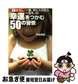 楽天市場 20代で身につけたい 一度 手に入れたら一生モノの幸運をつかむ50の習慣の通販
