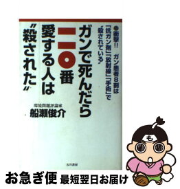 【中古】 ガンで死んだら一一〇番愛する人は“殺された　　　　　　　　　” 衝撃！！ガン患者8割は「抗ガン剤」「放射線」「手術 / 船瀬 俊介 / 五月書房 [単行本]【ネコポス発送】