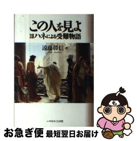 【中古】 この人を見よ ヨハネによる受難物語 / 遠藤 勝信 / いのちのことば社 [単行本（ソフトカバー）]【ネコポス発送】