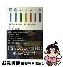 【中古】 虹色のチョーク 働く幸せを実現した町工場の奇跡 / 小松 成美 / 幻冬舎 [単行本]【ネコポス発送】