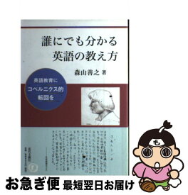 【中古】 誰にでも分かる英語の教え方 英語教育にコペルニクス的転回を 森山善之/著 / 森山 善之 / 近代文藝社 [単行本]【ネコポス発送】