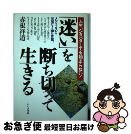 【中古】 「迷い」を断ち切って生きる 人生、ジタバタしても始まらない！ / 赤根 祥道 / かんき出版 [単行本]【ネコポス発送】