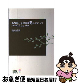 【中古】 あなた、このまま死んでいっていいのでしょうか / 塩川 香世 / 地方・小出版流通センター [単行本]【ネコポス発送】
