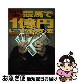 【中古】 25万円の元金を競馬で1億円にする方法 驚異の1点賭け万券術ミリオンショット / ミツル, 競馬最強の法則取材班 / ベストセラーズ [単行本]【ネコポス発送】