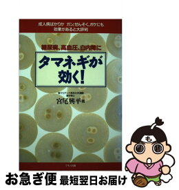 【中古】 糖尿病、高血圧、白内障にタマネギが効く！ 成人病ばかりかガン、ぜんそく、ボケにも効果があると / 宮尾 興平 / マキノ出版 [単行本]【ネコポス発送】