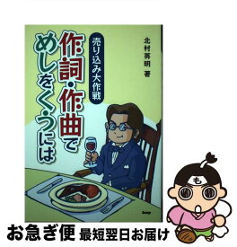 【中古】 作詞・作曲でめしをくうには 売り込み大作戦 / 北村 英明 / ケイ・エム・ピー [ペーパーバック]【ネコポス発送】