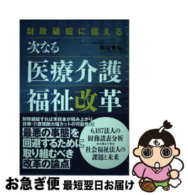 【中古】 財政破綻に備える次なる医療介護福祉改革 / 松山　幸弘 / 日本医療企画 [単行本]【ネコポス発送】