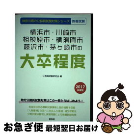 【中古】 横浜市・川崎市・相模原市・横須賀市・藤沢市・茅ケ崎市の大卒程度 2017年度版 / 公務員試験研究会 / 協同出版 [単行本]【ネコポス発送】