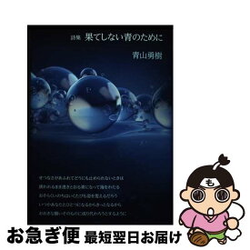 【中古】 果てしない青のために 詩集 / 青山勇樹 / 土曜美術社出版販売 [単行本]【ネコポス発送】