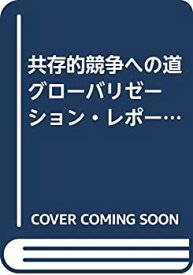 【未使用】【中古】 共存的競争への道 グローバリゼーション・レポート グローバリゼーション下での我が国産業活動と産業政策の方向