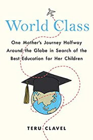 【中古】【輸入品・未使用】World Class: One Mother's Journey Halfway Around the Globe in Search of the Best Education for Her Children