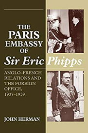 【中古】【輸入品・未使用】The Paris Embassy of Sir Eric Phipps: Anglo-french Relations & Foreign Office 1937-1939