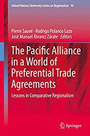 【中古】【輸入品・未使用】The Pacific Alliance in a World of Preferential Trade Agreements: Lessons in Comparative Regionalism (United Nations University Series
