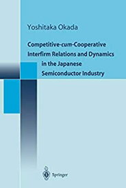 【中古】【輸入品・未使用】Competitive-cum-Cooperative Interfirm Relations and Dynamics in the Japanese Semiconductor Industry