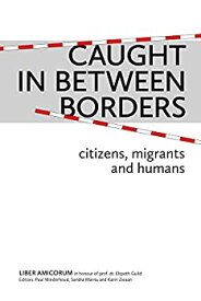 【中古】【輸入品・未使用】Caught in Between Borders: Citizens%カンマ% Migrants and Humans%カンマ% Liber Amicorum in Honour of Prof. Dr. Elspeth Guild