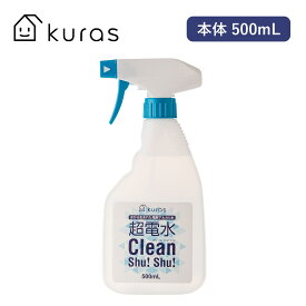 超電水 クリーンシュシュ 本体 500ml アルカリ電解水 kuras クラス 水から生まれた 電解アルカリ水 超電水 Clean Shu! Shu! クリーンシュ! シュ! 洗浄 除菌 日本製 掃除 油汚れ 消臭 トイレ キッチン 台所 安全 業務用 ボトル マルチクリーナー