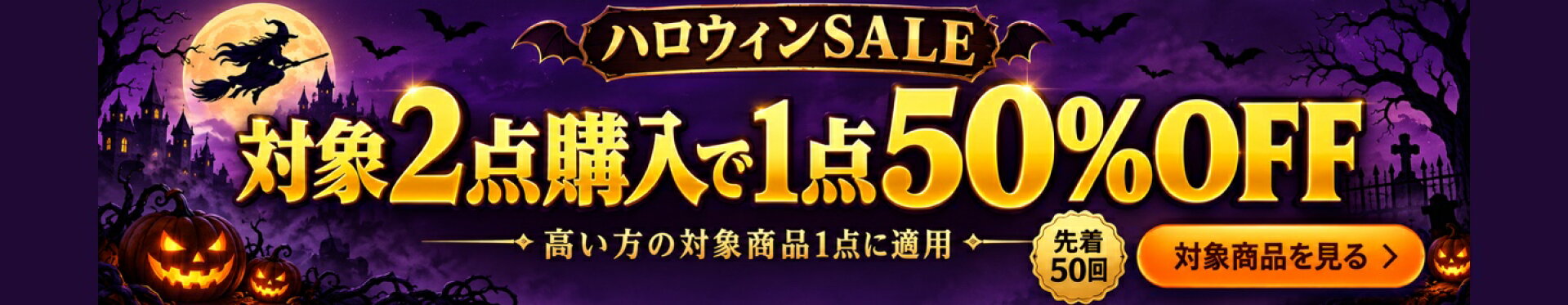 ハロウィンSALE 対象2点購入で高い方1点50%OFF 先着50回 対象商品を見る