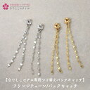【つけ替え】 フリンジチェーン/バックキャッチ（セカンドピアス・大粒スワロフスキーピアス・カルテット専用）なでし…