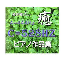 C=528Hz ピアノ作品集　癒【著作権フリー】A=444Hzチューニング 自律神経にやさしいCD　jasrac申請不要 全曲試聴可