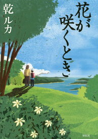 花が咲くとき[本/雑誌] / 乾ルカ/著