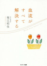 血流がすべて解決する[本/雑誌] / 堀江昭佳/著