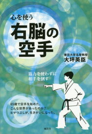 右脳の空手 心を使う 筋力を使わずに相手を倒す[本/雑誌] / 大坪英臣/著