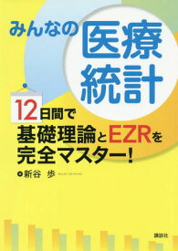 みんなの医療統計 12日間で基礎理論とEZRを完全マスター![本/雑誌] / 新谷歩/著