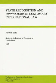 STATE RECOGNITION AND OPINIO JURIS IN CUSTOMARY INTERNATIONAL LAW[本/雑誌] (Series of the Institute of Comparative Law in Japan 106) / HiroshiTaki/〔著〕
