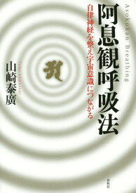 阿息観呼吸法 自律神経を整え宇宙意識につながる[本/雑誌] / 山崎泰廣/著