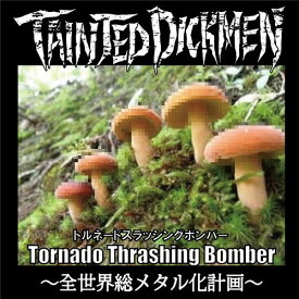 Tornado Thrashing Bomber～全世界総メタル化計画～[CD] / Tainted DickMen