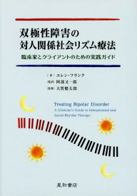 双極性障害の対人関係社会リズム療法 臨床家とクライアントのための実践ガイド / 原タイトル:Treating Bipolar Disorder[本/雑誌] / エレン・フランク/著 阿部又一郎/監訳 大賀健太郎/監修 大賀健太郎/訳 霜山孝子/訳 阿部又一郎/訳