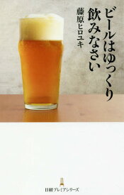 ビールはゆっくり飲みなさい[本/雑誌] (日経プレミアシリーズ) / 藤原ヒロユキ/著