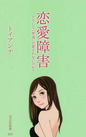 恋愛障害 どうして「普通」に愛されないのか?[本/雑誌] (光文社新書) / トイアンナ/著