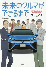 未来のクルマができるまで 世界初、水素で走る燃料電池自動車MIRAI[本/雑誌] / 岩貞るみこ/作