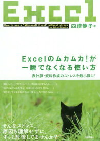 Excelのムカムカ!が一瞬でなくなる使い方 表計算・資料作成のストレスを最小限に![本/雑誌] / 四禮静子/著