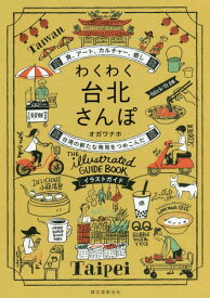 わくわく台北さんぽ 食、アート、カルチャー、癒し台湾の新たな発見をつめこんだイラストガイド[本/雑誌] / オガワナホ/著