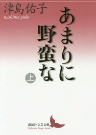 あまりに野蛮な 上[本/雑誌] (講談社文芸文庫) / 津島佑子/〔著〕