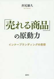 「売れる商品」の原動力 インナーブランディングの思想[本/雑誌] / 井尻雄久/著