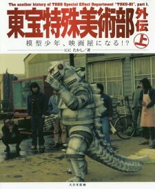 東宝特殊美術部外伝 模型少年、映画屋になる!? 上[本/雑誌] / ににたかし/著