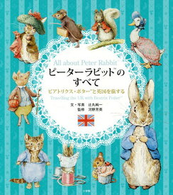 ピーターラビットのすべて ビアトリクス・ポターと英国を旅する[本/雑誌] / 辻丸純一/文・写真 河野芳英/監修