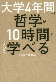 大学4年間の哲学が10時間でざっと学べる[本/雑誌] / 貫成人/著