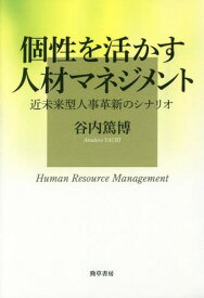 個性を活かす人材マネジメント 近未来型人事革新のシナリオ[本/雑誌] / 谷内篤博/著