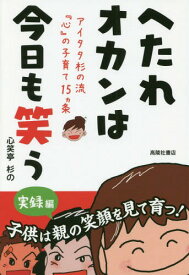 へたれオカンは今日も笑う アイタタ杉の流『心』の子育て15カ条 実録編[本/雑誌] / 心笑亭杉の/著