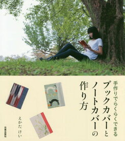 手作りでらくらくできるブックカバーとノートカバーの作り方[本/雑誌] / えかたけい/著