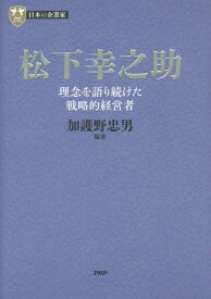 松下幸之助 理念を語り続けた戦略的経営者[本/雑誌] (PHP経営叢書 日本の企業家 2) / 加護野忠男/編著