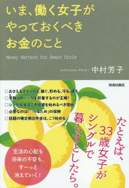 いま、働く女子がやっておくべきお金のこと Money Matters for Smart Girls[本/雑誌] / 中村芳子/著