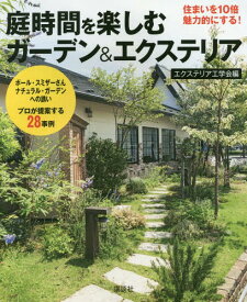 庭時間を楽しむガーデン&エクステリア 住まいを10倍魅力的にする! ポール・スミザーさんナチュラル・ガーデンへの誘いプロが提案する28事例[本/雑誌] / エクステリア工学会/編