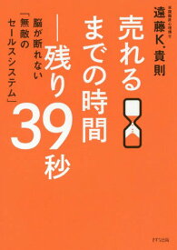 売れるまでの時間-残り39秒 脳が断れない「無敵のセールスシステム」[本/雑誌] / 遠藤K.貴則/著