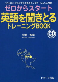 ゼロからスタート英語を聞きとるトレーニングBOOK 1日10分!だれにでもできるディクテーション入門書[本/雑誌] / 宮野智靖/著